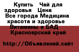 Купить : Чай для здоровья › Цена ­ 1 332 - Все города Медицина, красота и здоровье » Витамины и БАД   . Красноярский край